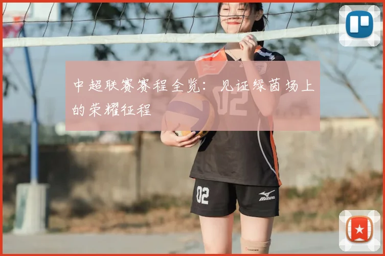 中超联赛赛程全览:见证绿茵场上的荣耀征程