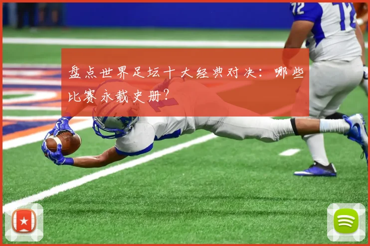 盘点世界足坛十大经典对决:哪些比赛永载史册?